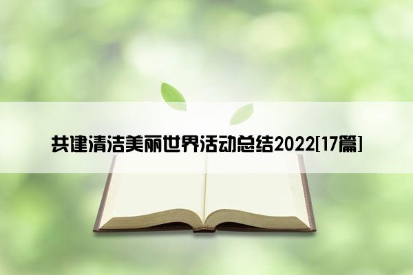 共建清洁美丽世界活动总结2022[17篇]
