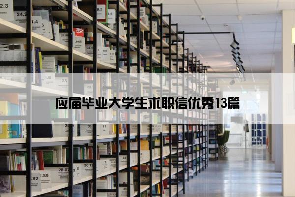 应届毕业大学生求职信优秀13篇 应届毕业大学生求职信优秀13篇