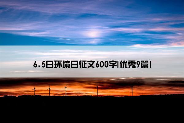 6.5日环境日征文600字[优秀9篇]