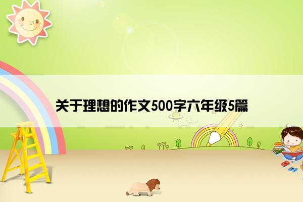 关于理想的作文500字六年级5篇