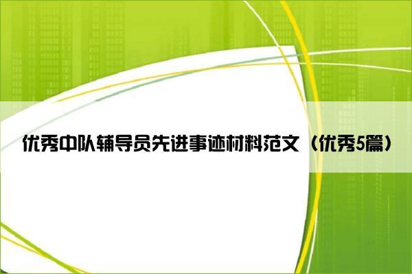 优秀中队辅导员先进事迹材料范文（优秀5篇）