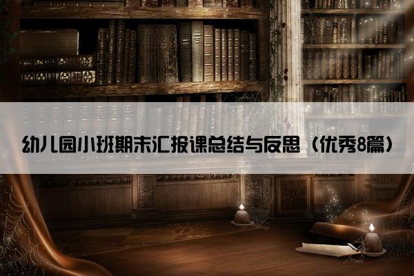 幼儿园小班期末汇报课总结与反思（优秀8篇）