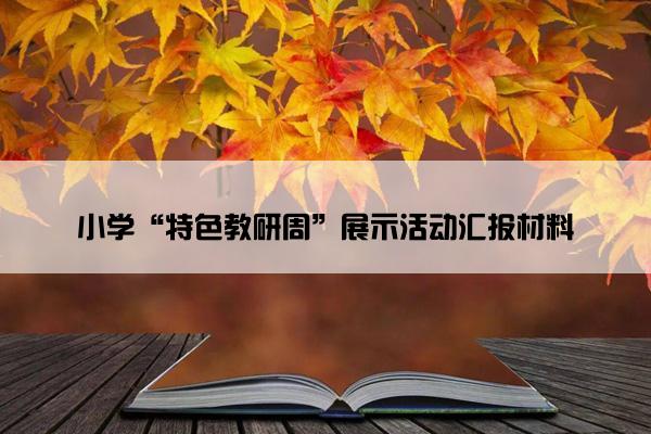 小学“特色教研周”展示活动汇报材料
