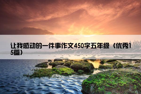 让我感动的一件事作文450字五年级（优秀15篇）
