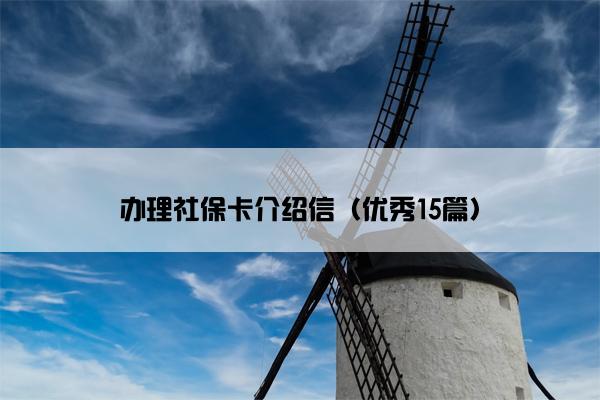 办理社保卡介绍信（优秀15篇）