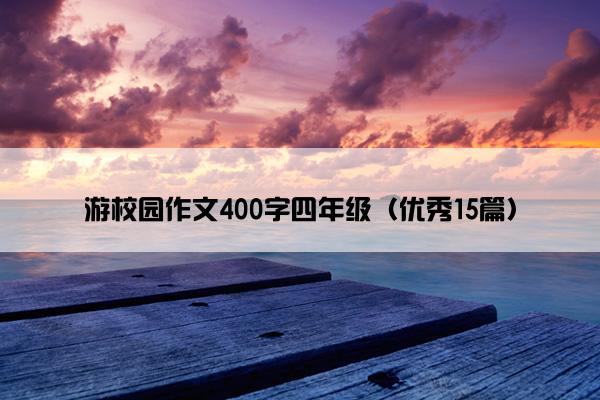 游校园作文400字四年级（优秀15篇）