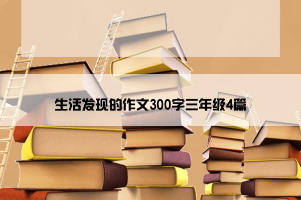 生活发现的作文300字三年级4篇