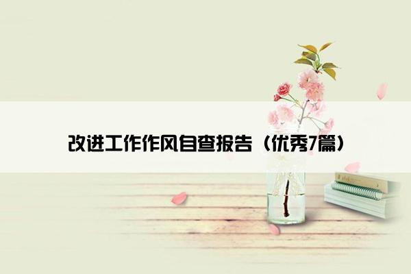 改进工作作风自查报告（优秀7篇）