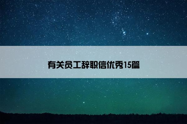 有关员工辞职信优秀15篇 有关员工辞职信优秀15篇