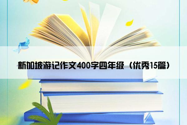 新加坡游记作文400字四年级（优秀15篇）