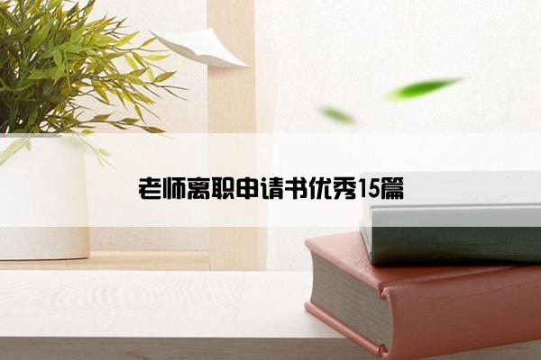 老师离职申请书优秀15篇