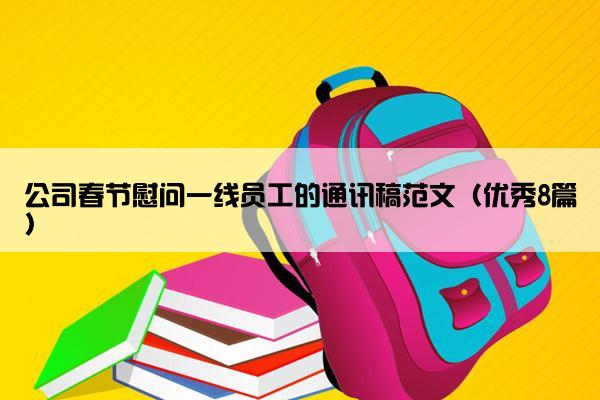 公司春节慰问一线员工的通讯稿范文（优秀8篇）
