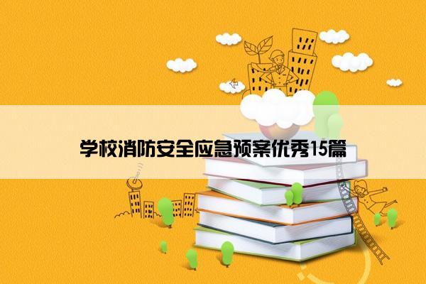 学校消防安全应急预案优秀15篇 学校消防安全应急预案优秀15篇