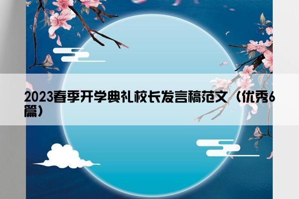 2023春季开学典礼校长发言稿范文（优秀6篇）
