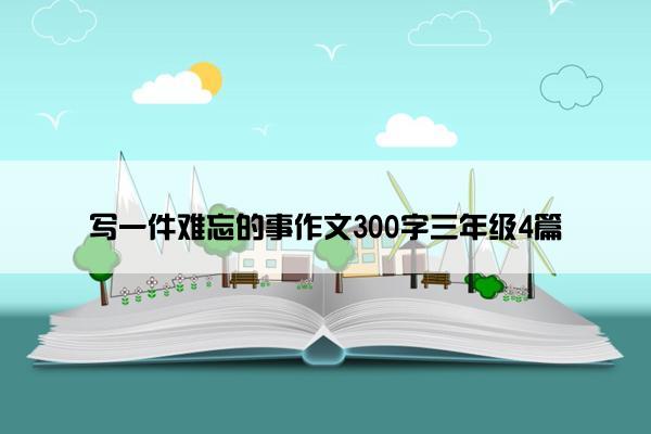 写一件难忘的事作文300字三年级4篇
