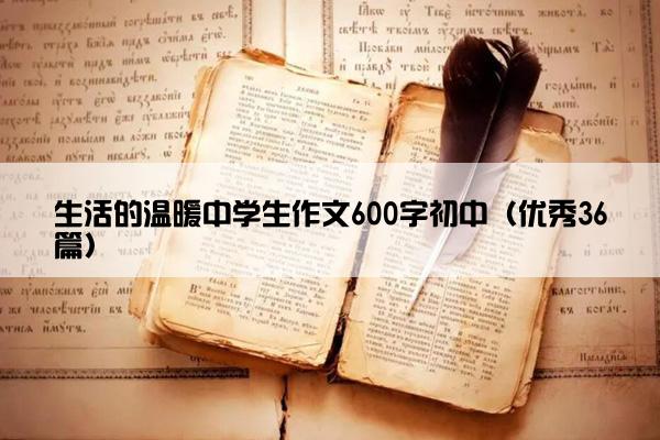 生活的温暖中学生作文600字初中（优秀36篇）