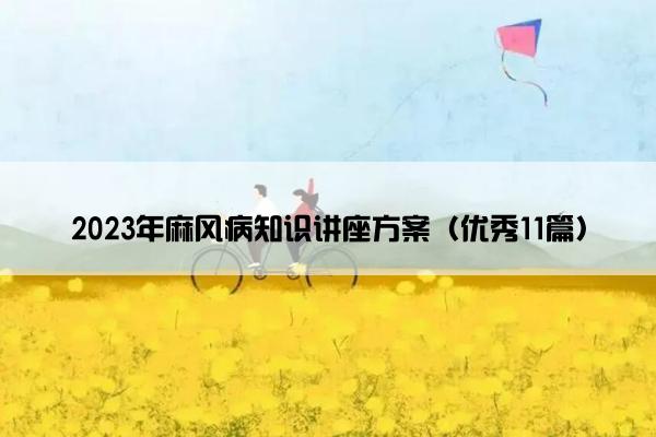 2023年麻风病知识讲座方案（优秀11篇）
