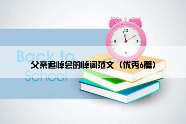 父亲追悼会的悼词范文（优秀6篇）