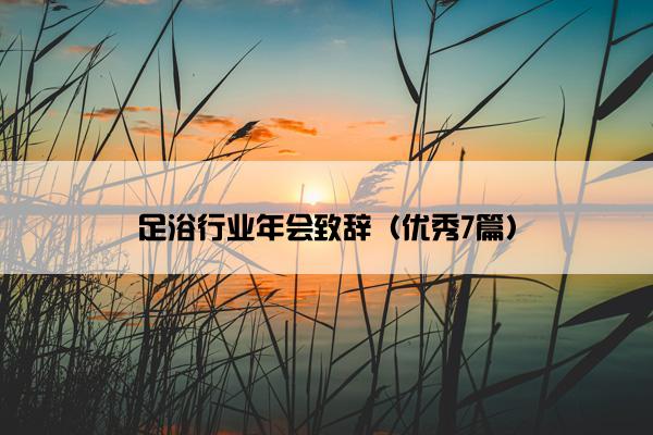 足浴行业年会致辞（优秀7篇）