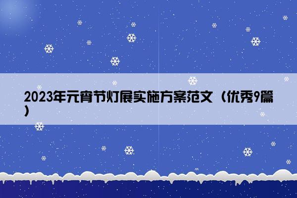 2023年元宵节灯展实施方案范文（优秀9篇）