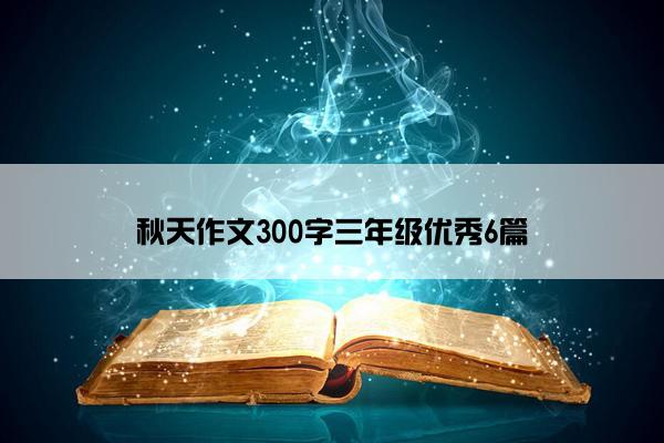 秋天作文300字三年级优秀6篇