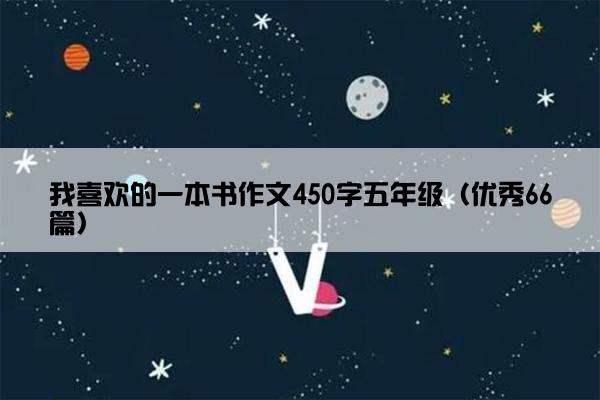 我喜欢的一本书作文450字五年级（优秀66篇）