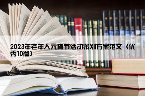 2023年老年人元宵节活动策划方案范文（优秀10篇）