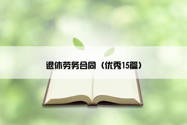 退休劳务合同（优秀15篇）