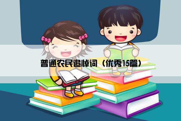 普通农民追悼词（优秀15篇）