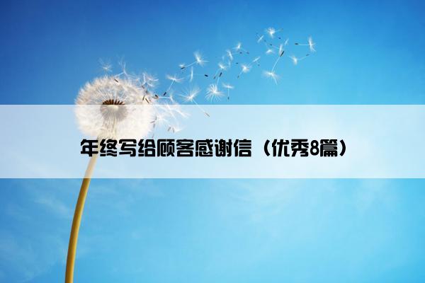 年终写给顾客感谢信（优秀8篇）