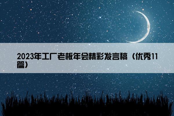 2023年工厂老板年会精彩发言稿（优秀11篇）