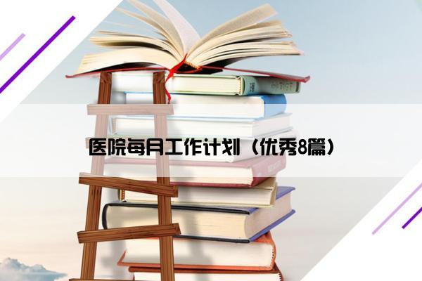 医院每月工作计划（优秀8篇）