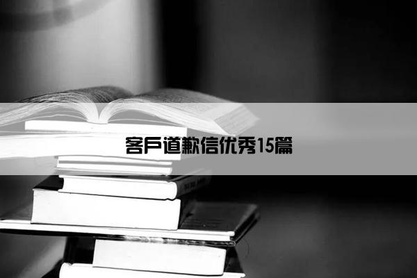 客户道歉信优秀15篇