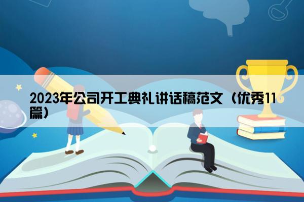 2023年公司开工典礼讲话稿范文（优秀11篇）