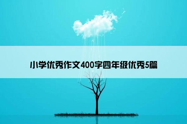小学优秀作文400字四年级优秀5篇