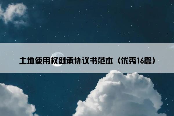 土地使用权继承协议书范本（优秀16篇）