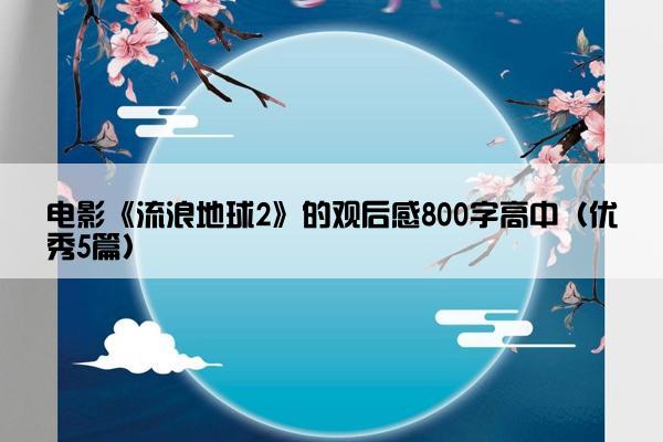 电影《流浪地球2》的观后感800字高中（优秀5篇）