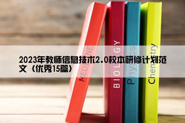 2023年教师信息技术2.0校本研修计划范文（优秀15篇）