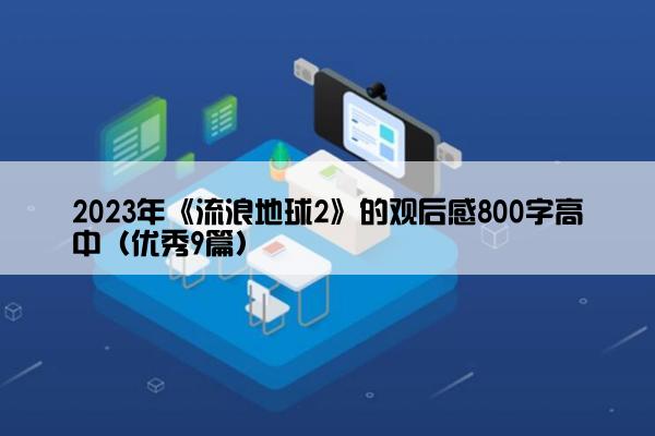 2023年《流浪地球2》的观后感800字高中（优秀9篇）