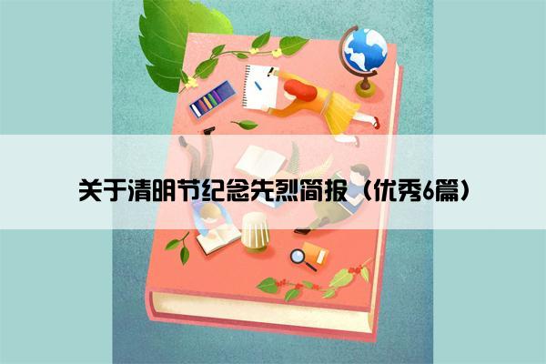 关于清明节纪念先烈简报（优秀6篇）