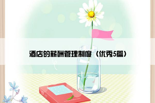 酒店的薪酬管理制度（优秀5篇）