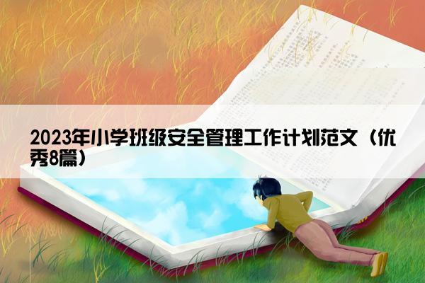 2023年小学班级安全管理工作计划范文（优秀8篇）
