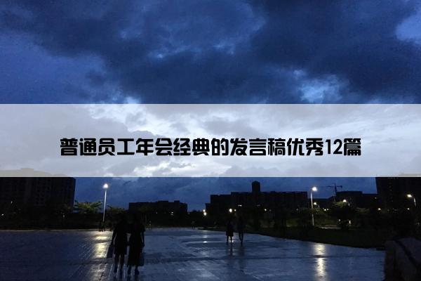 普通员工年会经典的发言稿优秀12篇