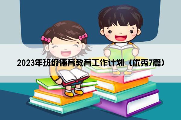 2023年班级德育教育工作计划（优秀7篇）