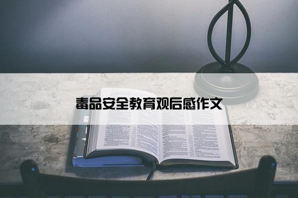 毒品安全教育观后感作文