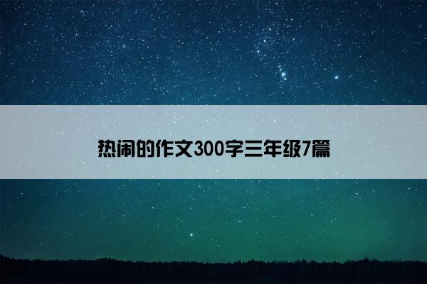 热闹的作文300字三年级7篇