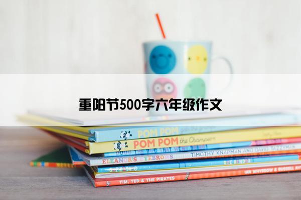 重阳节500字六年级作文