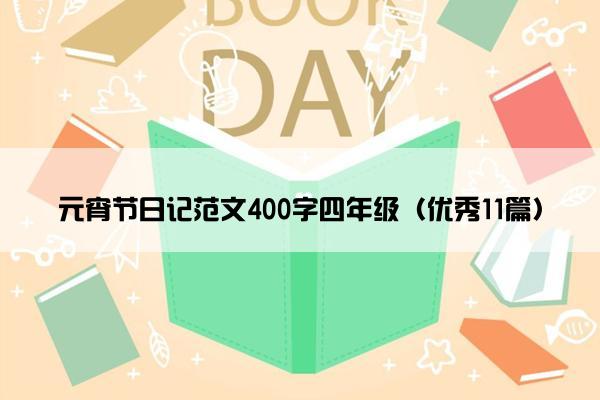 元宵节日记范文400字四年级（优秀11篇）