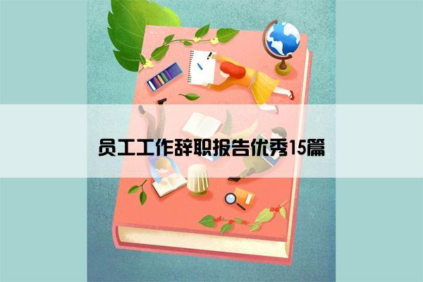 员工工作辞职报告优秀15篇