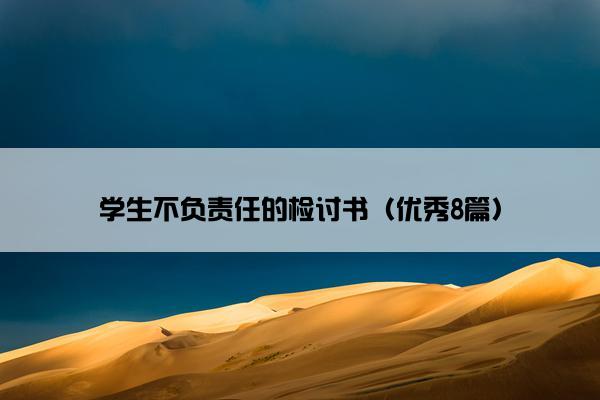 学生不负责任的检讨书（优秀8篇）